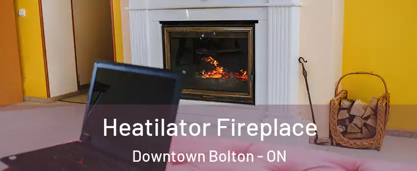 Heatilator Fireplace Downtown Bolton - ON