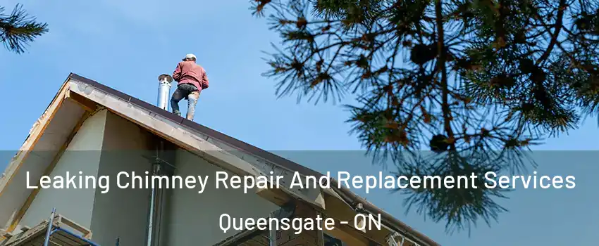 Leaking Chimney Repair And Replacement Services Queensgate - ON
