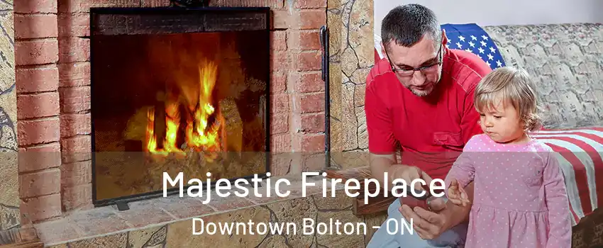 Majestic Fireplace Downtown Bolton - ON
