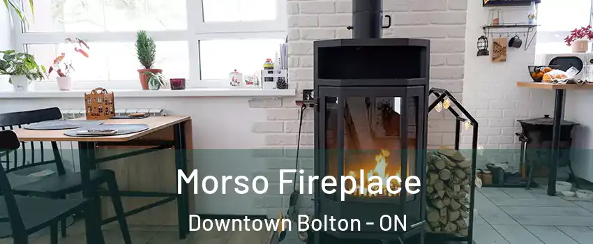 Morso Fireplace Downtown Bolton - ON