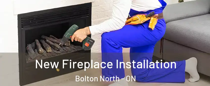 New Fireplace Installation Bolton North - ON