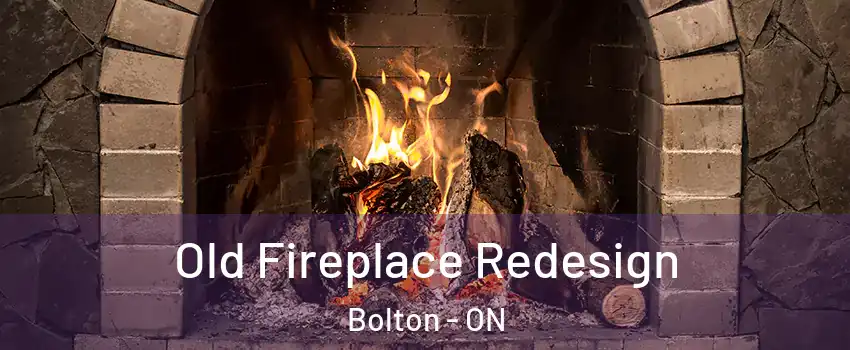 Old Fireplace Redesign Bolton - ON
