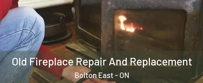 Old Fireplace Repair And Replacement Bolton East - ON