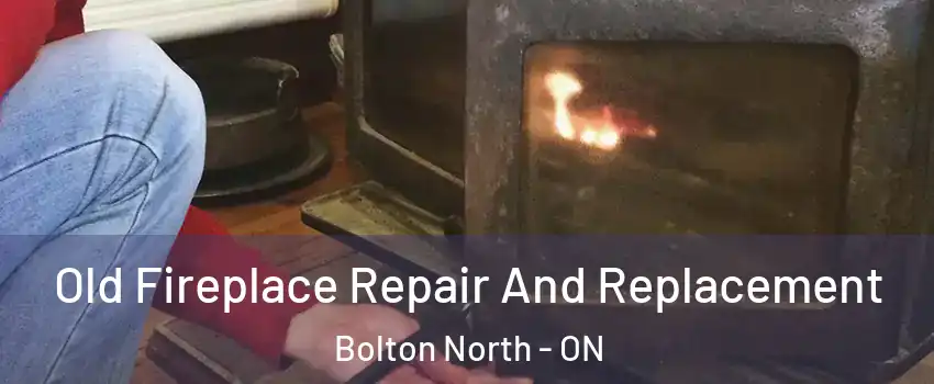 Old Fireplace Repair And Replacement Bolton North - ON