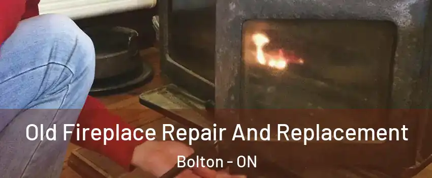Old Fireplace Repair And Replacement Bolton - ON