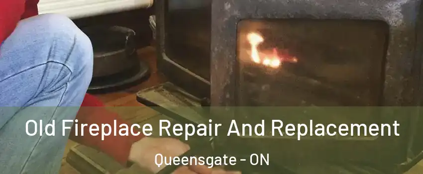 Old Fireplace Repair And Replacement Queensgate - ON
