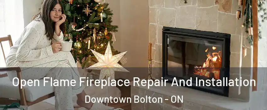 Open Flame Fireplace Repair And Installation Downtown Bolton - ON