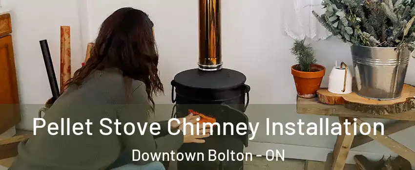 Pellet Stove Chimney Installation Downtown Bolton - ON