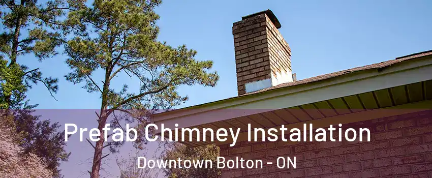 Prefab Chimney Installation Downtown Bolton - ON