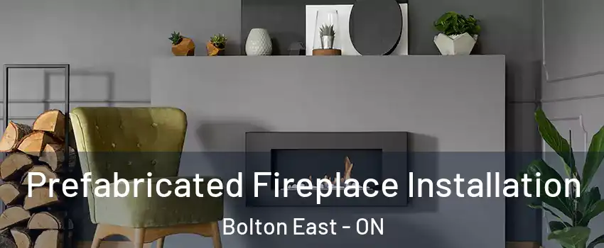 Prefabricated Fireplace Installation Bolton East - ON