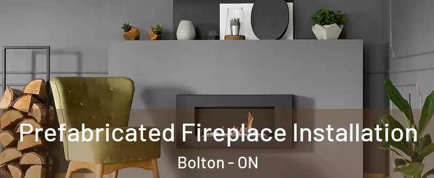 Prefabricated Fireplace Installation Bolton - ON