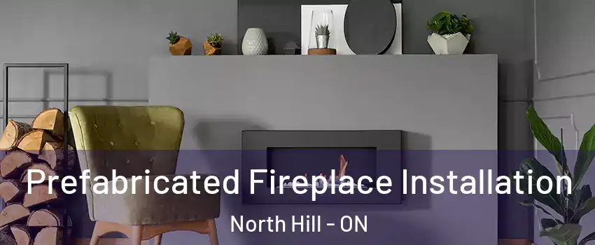 Prefabricated Fireplace Installation North Hill - ON