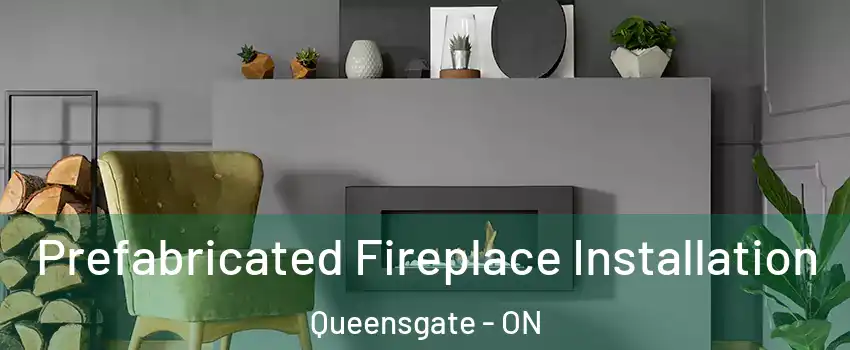 Prefabricated Fireplace Installation Queensgate - ON