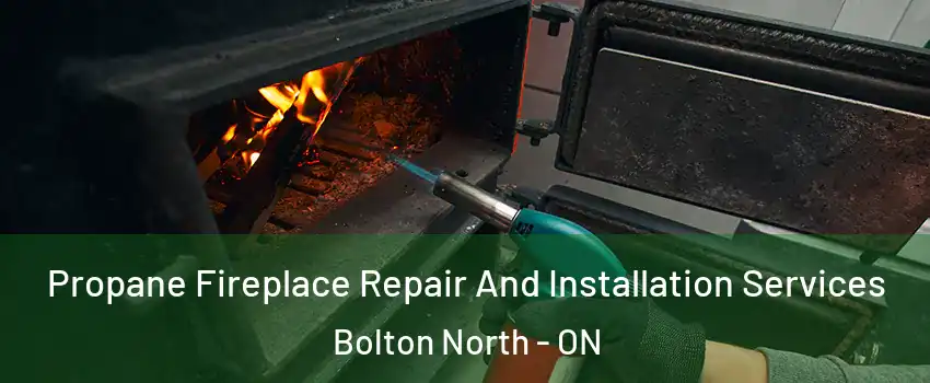 Propane Fireplace Repair And Installation Services Bolton North - ON