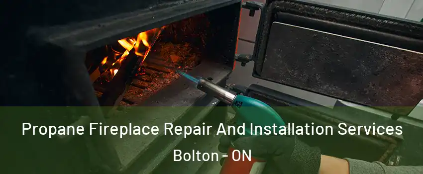 Propane Fireplace Repair And Installation Services Bolton - ON