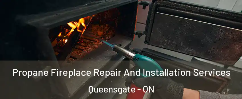 Propane Fireplace Repair And Installation Services Queensgate - ON