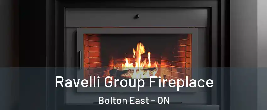 Ravelli Group Fireplace Bolton East - ON