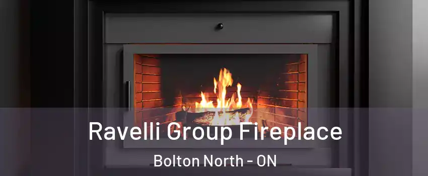 Ravelli Group Fireplace Bolton North - ON