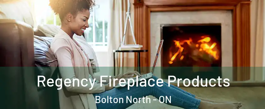 Regency Fireplace Products Bolton North - ON