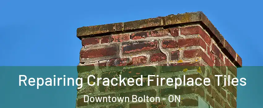 Repairing Cracked Fireplace Tiles Downtown Bolton - ON