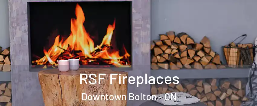 RSF Fireplaces Downtown Bolton - ON