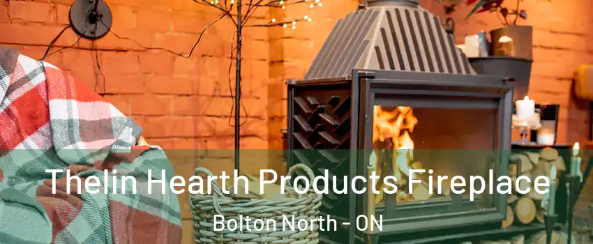 Thelin Hearth Products Fireplace Bolton North - ON