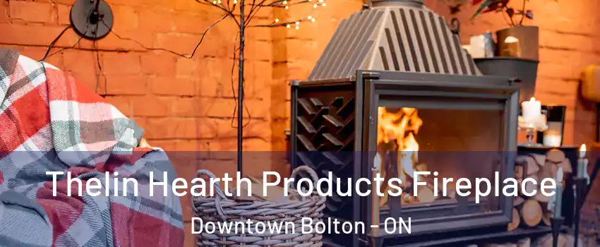 Thelin Hearth Products Fireplace Downtown Bolton - ON
