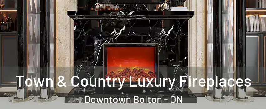 Town & Country Luxury Fireplaces Downtown Bolton - ON