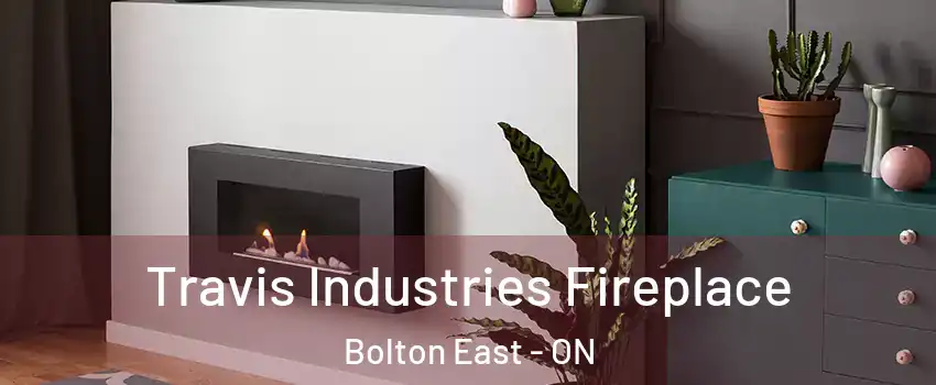 Travis Industries Fireplace Bolton East - ON