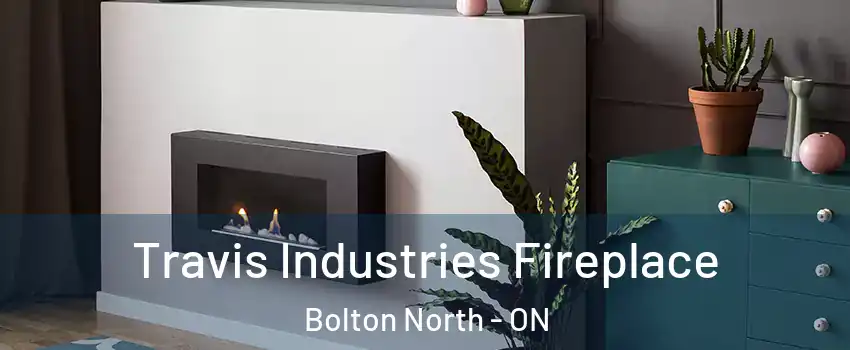 Travis Industries Fireplace Bolton North - ON