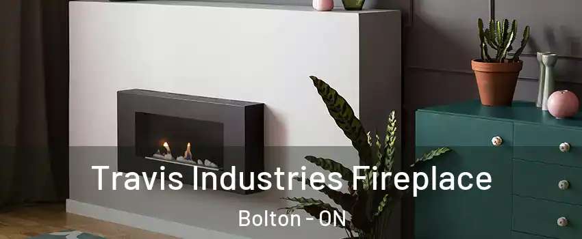 Travis Industries Fireplace Bolton - ON