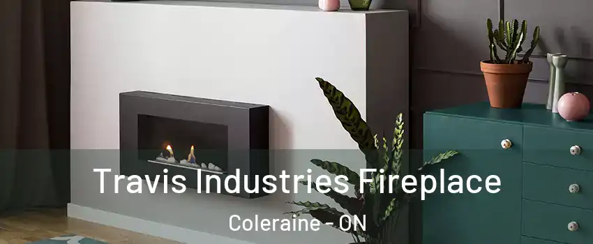 Travis Industries Fireplace Coleraine - ON