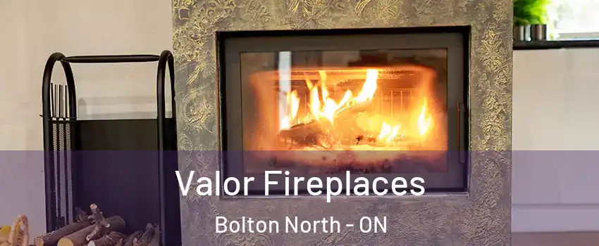 Valor Fireplaces Bolton North - ON