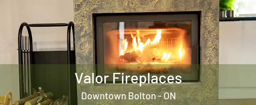 Valor Fireplaces Downtown Bolton - ON