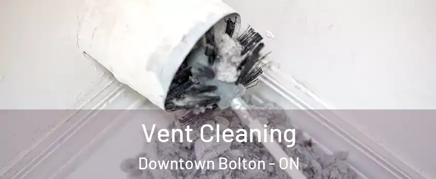 Vent Cleaning Downtown Bolton - ON