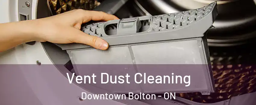 Vent Dust Cleaning Downtown Bolton - ON