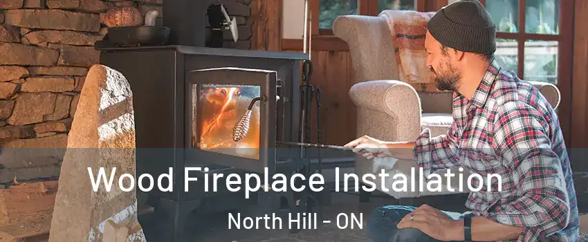 Wood Fireplace Installation North Hill - ON