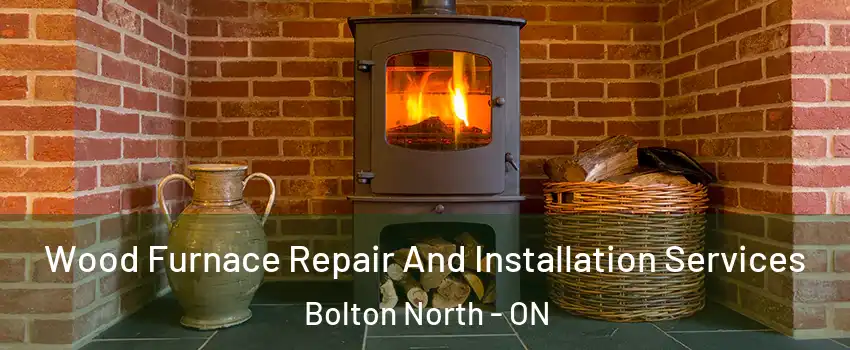 Wood Furnace Repair And Installation Services Bolton North - ON