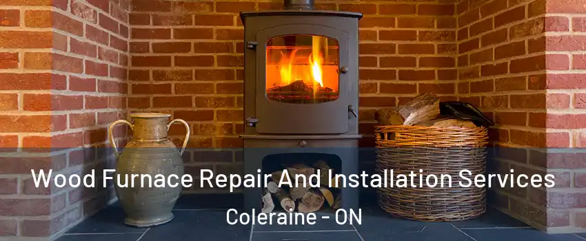 Wood Furnace Repair And Installation Services Coleraine - ON